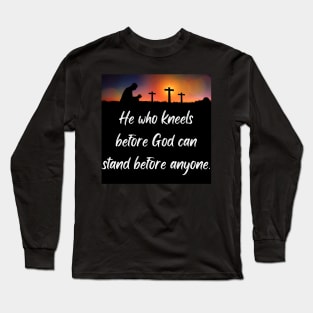 He who kneels before God can stand before anyone Long Sleeve T-Shirt